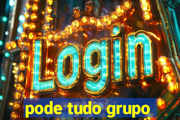 pode tudo grupo